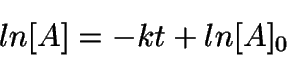 \begin{displaymath}
ln [A] = -kt + ln [A]_0
\end{displaymath}