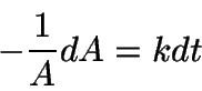 \begin{displaymath}
-\frac{1}{A} dA = k dt
\end{displaymath}